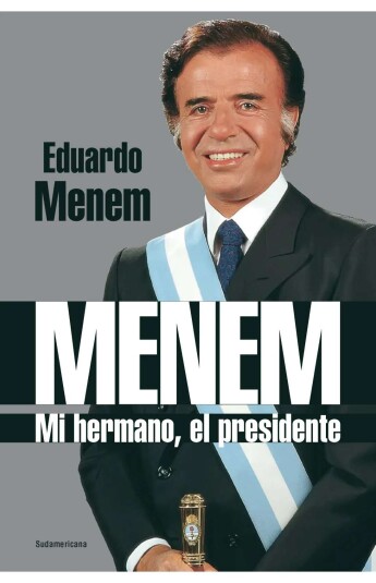 Menem. Mi hermano, el presidente Menem. Mi hermano, el presidente