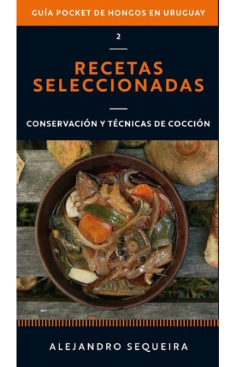 Guía pocket de hongos en Uruguay 02. Recetas seleccionadas Guía pocket de hongos en Uruguay 02. Recetas seleccionadas