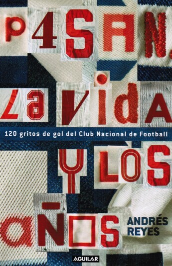 Pasan la vida y los años. 120 gritos de gol del Club Nacional de Football Pasan la vida y los años. 120 gritos de gol del Club Nacional de Football